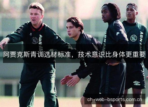阿贾克斯青训选材标准,技术意识比身体更重要 阿贾克斯青训选材标准,技术意识比身体更重要