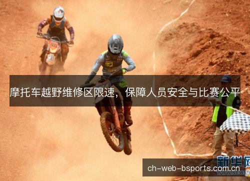 摩托车越野维修区限速，保障人员安全与比赛公平